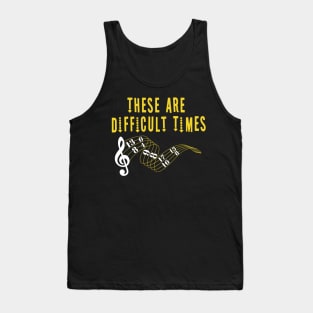 These Are Difficult Times Music Lover funny musician Gift Tank Top